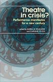 Theatre in Crisis?: Performance Manifestoes for a New Century (Theatre: Theory, Practice, Performance)