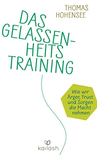 Das Gelassenheitstraining: Wie wir Ärger, Frust und Sorgen die Macht nehmen (German Edition)
