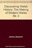 Discovering Welsh history. Bk. 3, The making of modern Wales
