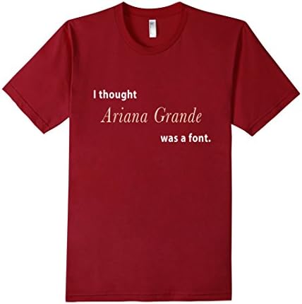 Men's I Thought Ariana Grande Was a Font | T-Shirt Medium Cranberry