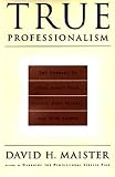 TRUE PROFESSIONALISM : The Courage to Care About Your People, Your Clients, and Your Career