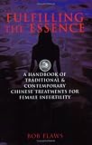 Fulfilling the Essence: The Handbook of Traditional & Contemporary Chinese Treatments for Female Infertility