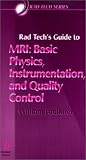 Rad Techs Guide to MRI: Basic Physics, Instrumentation, and Quality Control (Rad Tech Series)