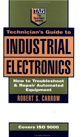 Technician’s Guide to Industrial Electronics: How to Troubleshoot and Repair Automated Equipment
