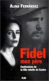 Fidel mon p�re Confessions de la fille rebelle de Castro