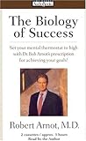 The Biology of Success: Set Your Mental Thermostat to High with Dr. Bob ARnot's Prescription for Achieving Your Goals!