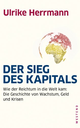Der Sieg des Kapitals: Wie der Reichtum in die Welt kam: Die Geschichte von Wachstum, Geld und Krisen (German Edition)