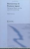 Democracy in Post-War Japan: Maruyama Masao and the Search for Autonomy (Nissan Institute/Routledge Japanese Studies)