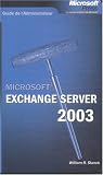 Microsoft Exchange Server 2003 : Guide de l Administrateur