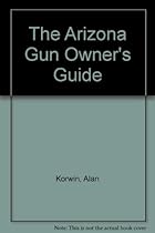 The Arizona Gun Owner's Guide - 24th Edition