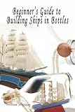 Beginner s Guide to Building Ships in Bottles