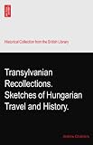 Transylvanian Recollections. Sketches of Hungarian Travel and History.