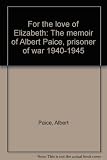 For the love of Elizabeth : the memoir of Albert Paice, prisoner of war 1940-1945