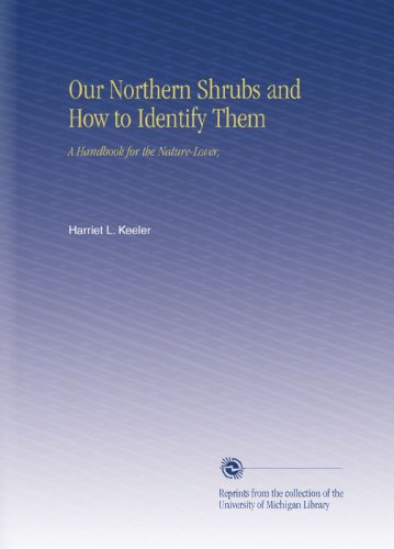 Our Northern Shrubs and How to Identify Them: A Handbook for the Nature-Lover,