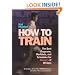 Hal Higdon's How to Train: The Best Programs, Workouts, And Schedules For Runners Of All Ages