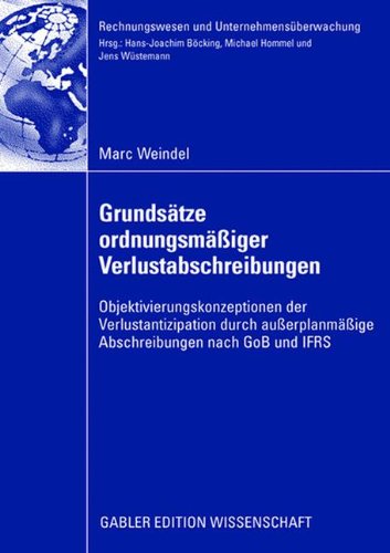 Grundsätze ordnungsmäßiger Verlustabschreibungen: Objektivierungskonzeptionen der Verlustantizipation durch außerplanmäßige Abschreibungen nach GoB ... (Rechnungswesen und Unternehmensüberwachung)