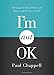 I'm Not OK: Defeating the Root of Pride and Discovering the Grace of God