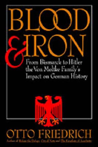 Blood and Iron: From Bismarck to Hitler the Von Moltke Family's Impact on German History