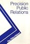 Precision Public Relations (Longman Series in Public Communication)