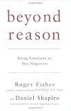 Beyond Reason: Using Emotions as You Negotiate Beyond Reason: Using Emotions as You Negotiate