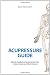 Acupressure Guide: Alleviate Headaches, Neck and Joint Pain, Anxiety Attacks, and Other Ailments