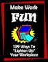 Make Work Fun: 139 Ways to Lighten Up Your Workplace