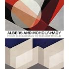 Albers and Moholy-Nagy: From the Bauhaus to the New World by Achim Borchardt-Hume, Hal Foster, Hattula Moholy-Nagy, and Terence A. Senter
