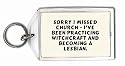 Sorry I missed church - I've been practicing witchcraft and becoming a lesbian. Keychain