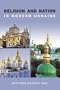 Religion and Nation in Modern Ukraine