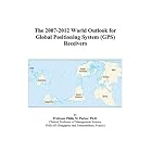 The 2007-2012 World Outlook for Global Positioning System (GPS) Receivers by Philip M. Parker