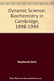 Dynamic science : biochemistry in Cambridge, 1898-1949