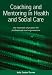 Coaching and Mentoring in Health and Social Care: The Essential Manual for Professionals and Organisations