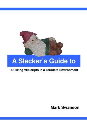 A Slacker's Guide to Utilizing VBScripts in a Teradata Environment