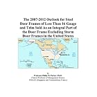 The 2007-2012 Outlook for Steel Door Frames of Less Than 16 Gauge and Trim Sold As an... by Philip M. Parker