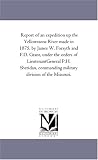 Report of an expedition up the Yellowstone River made in 1875, by James W. Forsyth and F.D. Grant, under the orders of LieutenantGeneral P.H. Sheridan, commanding military division of the Missouri.
