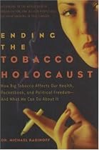 Ending the Tobacco Holocaust: How Big Tobacco Affects Our Health, Pocketbook and Political Freedom--And What We Can Do About It