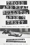 Those Are Real Bullets, Aren't They?: Bloody Sunday, Derry, 30 January 1972