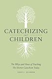 Catechizing our children : the hows and whys of teaching the shorter catechism today