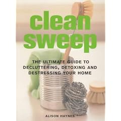 Clean Sweep: The Ultimate Guide to Decluttering, Detoxing and Destressing Your Home