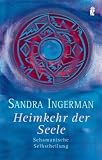 Die Heimkehr der Seele: Schamanische Selbstheilung - Sandra Ingerman