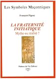 La fraternité initiatique : Mythe ou réalité?