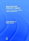 Improving Pupil Motivation Together: Teachers and Teaching Assistants Working Collaboratively Improving Pupil Motivation Together: Teachers and Teaching Assistants Working Collaboratively