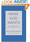 What God Wants: A Compelling Answer to Humanity's Biggest Question