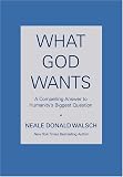 What God Wants: A Compelling Answer to Humanity's Biggest Question