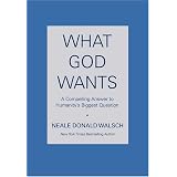 What God Wants : A Compelling Answer to Humanity's Biggest Question