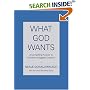 What God Wants : A Compelling Answer to Humanity's Biggest Question