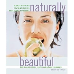 Naturally Beautiful: Rejuvenate Your Skin * Revitalise Your Hair * Bring Sparkle to Your Eyes with More Than 300 Foods, Recipes and Natural Treatments