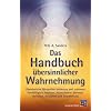 Das Handbuch �bersinnlicher Wahrnehmung: �bersinnliche F�higkeiten entdecken und trainieren. Feinf�hligkeit, Intuition, H�ren innerer Stimmen, Hellsehen, Aurasehen und Selbstheilung