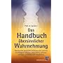 Das Handbuch �bersinnlicher Wahrnehmung: �bersinnliche F�higkeiten entdecken und trainieren. Feinf�hligkeit, Intuition, H�ren innerer Stimmen, Hellsehen, Aurasehen und Selbstheilung