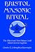 Bristol Masonic Ritual: The Oldest and Most Unique Craft Ritual Used in England